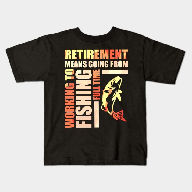 Retirement Means Going From Working To Fishing Kids T-Shirt by theperfectpresents